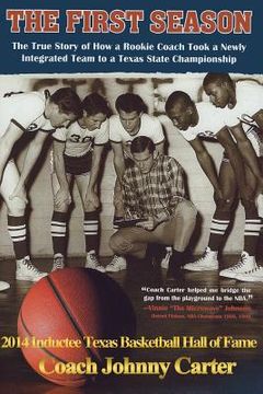 portada The First Season: The Story of How a Rookie Coach Took a Newly Integrated Team to a Texas State Championship
