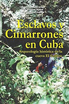 portada Esclavos y Cimarrones en Cuba: Arqueología Histórica en la Cueva el Grillete