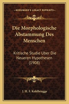 portada Die Morphologische Abstammung Des Menschen: Kritische Studie Uber Die Neueren Hypothesen (1908) (in German)