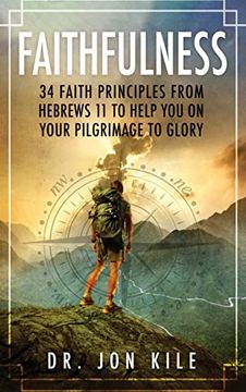 portada Faithfulness: 34 Faith Principles From Hebrews 11 to Help you on Your Pilgrimage to Glory (en Inglés)