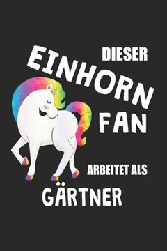 portada Dieser Einhorn Fan Arbeitet Als Gärtner: (A5) 6x9 Zoll - Kariert - 120 Seiten - Geburtstags Geschenk (en Alemán)