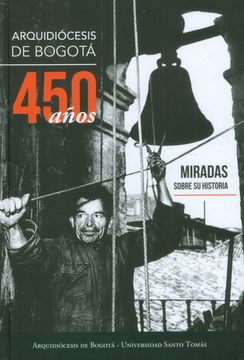 portada Arquidiocesis de Bogota 450 A¥Os - Miradas Sobre su Historia