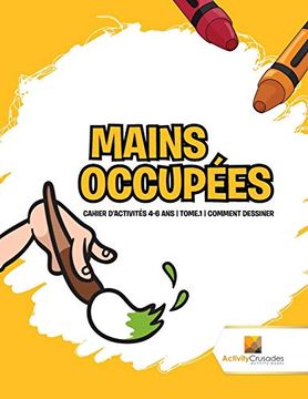 portada Mains Occupées: Cahier D'activités 4-6 ans | Tome. 1 | Comment Dessiner (en Francés)