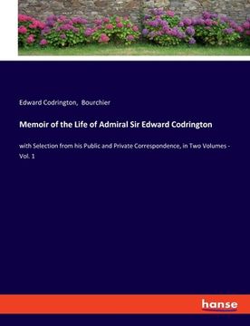 portada Memoir of the Life of Admiral Sir Edward Codrington: with Selection from his Public and Private Correspondence, in Two Volumes - Vol. 1 (en Inglés)