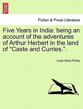 portada five years in india: being an account of the adventures of arthur herbert in the land of "caste and curries.."