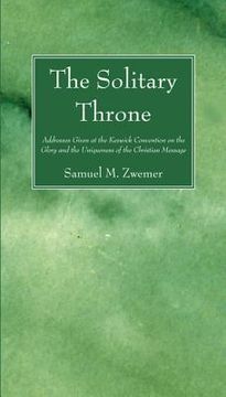 portada the solitary throne: addresses given at the keswick convention on the glory and the uniqueness of the christian message (in English)