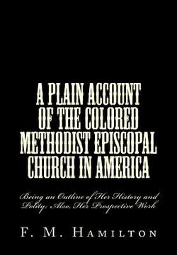 portada A Plain Account of the Colored Methodist Episcopal Church in America: Being an Outline of Her History and Polity; Also, Her Prospective Work (in English)