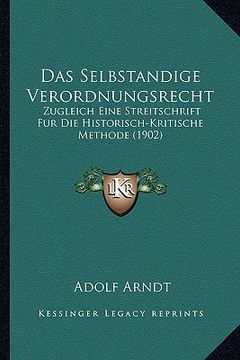portada Das Selbstandige Verordnungsrecht: Zugleich Eine Streitschrift Fur Die Historisch-Kritische Methode (1902) (en Alemán)