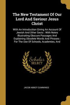 portada The New Testament Of Our Lord And Saviour Jesus Christ: With An Introduction Giving An Account Of Jewish And Other Sects: With Notes Illustrating Obsc (en Inglés)