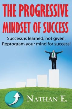 portada The Progressive Mindset Of Success: Creating A New Mindset Of Positive Habits And Progression Towards Your Goals (en Inglés)