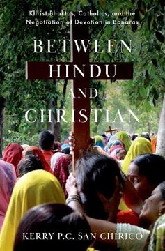 portada Between Hindu and Christian: Khrist Bhaktas, Catholics, and the Negotiation of Devotion in Banaras (in English)