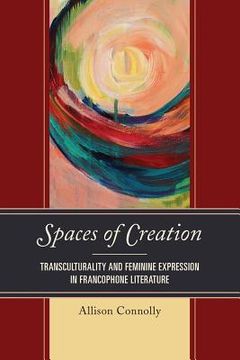 portada Spaces of Creation: Transculturality and Feminine Expression in Francophone Literature (en Inglés)