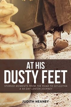 portada At His Dusty Feet: Storied Moments from the Road to Golgotha (en Inglés)
