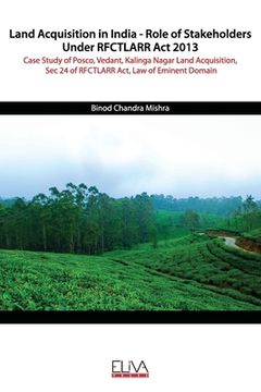 portada Land Acquisition in India - Role of Stakeholders Under RFCTLARR Act 2013: Case Study of Posco, Vedant, Kalinga Nagar Land Acquisition, Sec 24 of RFCTL