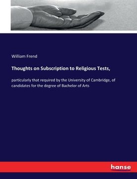 portada Thoughts on Subscription to Religious Tests,: particularly that required by the University of Cambridge, of candidates for the degree of Bachelor of A
