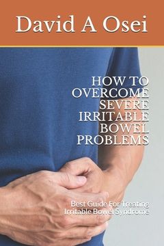 portada How to Overcome Severe Irritable Bowel Problems: Best Guide For Treating Irritable Bowel Syndrome