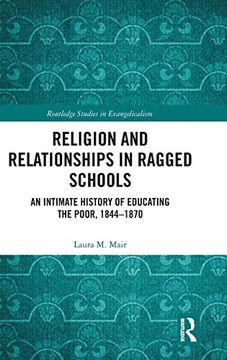 portada Religion and Relationships in Ragged Schools: An Intimate History of Educating the Poor, 1844-1870 (Routledge Studies in Evangelicalism) (en Inglés)