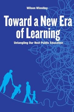 portada Toward a New Era of Learning: Untangling Our Next Public Education (en Inglés)