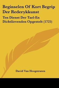 portada beginselen of kort begrip der rederykkunst: ten dienst der tael-en dichtlievenden opgestelt (1725) (en Inglés)