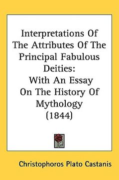 portada interpretations of the attributes of the principal fabulous deities: with an essay on the history of mythology (1844) (en Inglés)