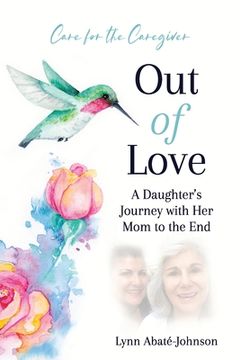 portada Out of Love: A Daughter's Journey With Her Mom To The End (in English)