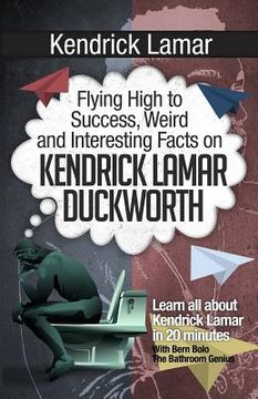 portada Kendrick Lamar: Flying High to Success, Weird and Interesting Facts on KENDRICK LAMAR DUCKWORTH! (en Inglés)