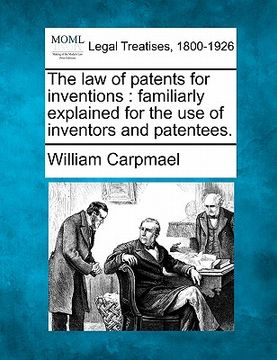 portada the law of patents for inventions: familiarly explained for the use of inventors and patentees. (en Inglés)
