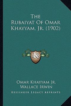 portada the rubaiyat of omar khayyam, jr. (1902) the rubaiyat of omar khayyam, jr. (1902)
