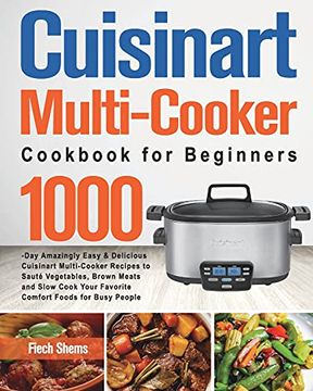 portada Cuisinart Multi-Cooker Cookbook for Beginners: 1000-Day Amazingly Easy & Delicious Cuisinart Multi-Cooker Recipes to Sauté Vegetables, Brown Meats and. Your Favorite Comfort Foods for Busy People 