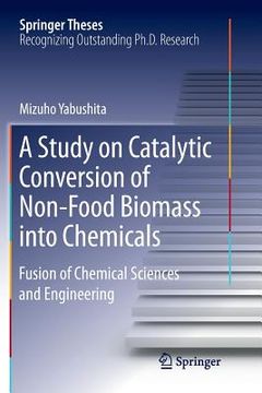 portada A Study on Catalytic Conversion of Non-Food Biomass Into Chemicals: Fusion of Chemical Sciences and Engineering (en Inglés)