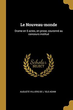 portada Le Nouveau-Monde: Drame en 5 Actes, en Prose, Couronné au Concours Institué (en Francés)