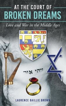 portada At the Court of Broken Dreams: Love and War in the Middle Ages