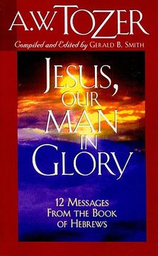 portada jesus, our man in glory: twelve messages from the book of hebrews (en Inglés)