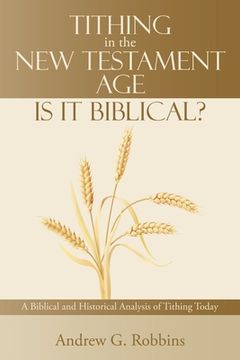 portada Tithing in the New Testament Age: Is It Biblical?: A Biblical and Historical Analysis of Tithing Today (en Inglés)