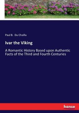 portada Ivar the Viking: A Romantic History Based upon Authentic Facts of the Third and Fourth Centuries (in English)