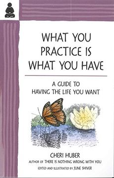portada What you Practice is What you Have: A Guide to Having the Life you Want 