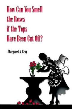portada how can you smell the roses if the tops have been cut off? (en Inglés)