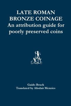 portada Late Roman Bronze Coinage: An Attribution Guide for Poorly Preserved Coins (en Inglés)