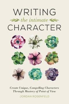 portada Writing the Intimate Character: Create Unique, Compelling Characters Through Mastery of Point of View 