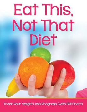 portada Eat This, Not That Diet: Track Your Weight Loss Progress (with BMI Chart)