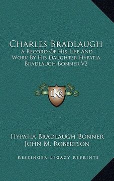 portada charles bradlaugh: a record of his life and work by his daughter hypatia bradlaugh bonner v2 (en Inglés)