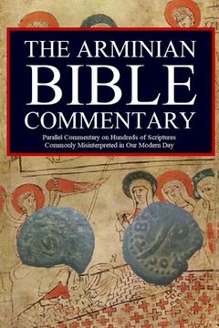 portada The Arminian Bible Commentary: Parallel Commentary on Hundreds of Scriptures Commonly Misinterpreted in Our Modern Day (en Inglés)