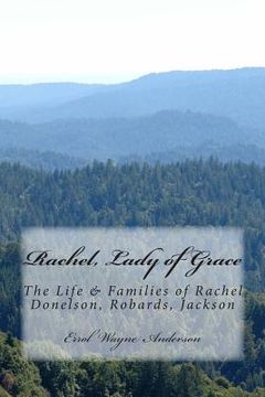 portada Rachel, Lady of Grace: Life And Families Of Rachel D. R. J. Donelson, Robards, Jackson (in English)