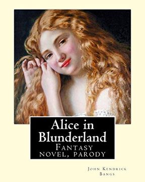 portada Alice in Blunderland by: John Kendrick Bangs, Illuistrated by: Albert Levering 1869–1929: Alice in Blunderland: An Iridescent Dream is a Novel by John Kendrick Bangs. It was First Published in 1907. (en Inglés)