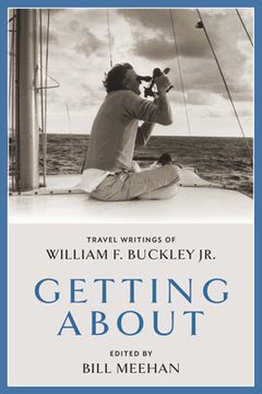 portada Getting About: Travel Writings of William f. Buckley jr. 