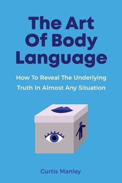 portada The Art Of Body Language: How To Reveal The Underlying Truth In Almost Any Situation (en Inglés)