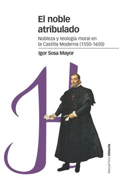 portada El Noble Atribulado: Nobleza y Teología Moral en la Castilla Moderna, 1550-1650 (in Spanish)