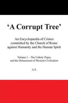 portada A Corrupt Tree: An Encyclopaedia of Crimes Committed by the Church of Rome Against Humanity and the Human Spirit (en Inglés)