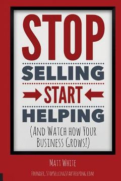 portada Stop Selling. Start Helping.: And See How Your Business Grows! (en Inglés)
