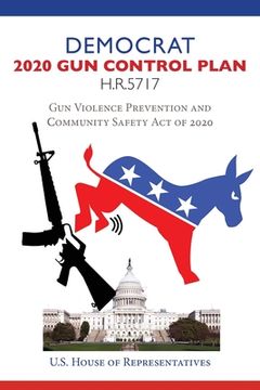 portada Democrat 2020 Gun Control Plan H.R.5717: Gun Violence Prevention and Community Safety Act of 2020 (en Inglés)